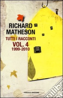 Tutti i racconti. Vol. 4: 1999-2010 libro di Matheson Richard