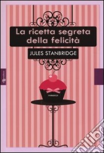 La ricetta segreta della felicità libro di Stanbridge Jules