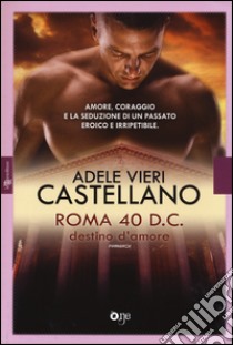 Roma 40 d.C. Destino d'amore libro di Vieri Castellano Adele