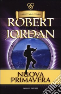 La nuova primavera. La ruota del tempo libro di Jordan Robert