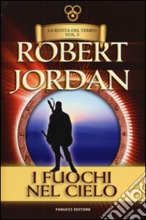 I fuochi del cielo. La ruota del tempo. Vol. 5 libro di Jordan Robert