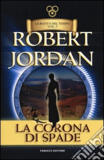 La corona di spade. La ruota del tempo. Vol. 7 libro di Jordan Robert