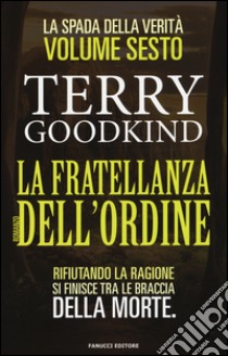 La fratellanza dell'ordine. La spada della verità. Vol. 6 libro di Goodkind Terry