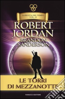 Le torri di mezzanotte. La ruota del tempo. Vol. 13 libro di Jordan Robert; Sanderson Brandon