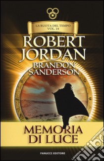 Memoria di luce. La ruota del tempo. Vol. 14 libro di Jordan Robert; Sanderson Brandon