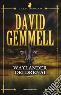 Waylander dei Drenai. Il ciclo dei Drenai. Vol. 3 libro di Gemmell David