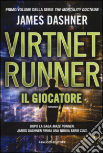 Il giocatore. Virtnet Runner. The mortality doctrine. Vol. 1 libro di Dashner James