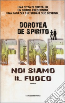 Fire. Noi siamo il fuoco libro di De Spirito Dorotea