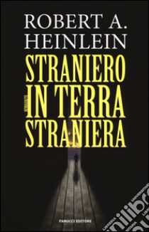 Straniero in terra straniera libro di Heinlein Robert A.