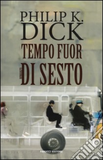 Tempo fuor di sesto libro di Dick Philip K.; Pagetti C. (cur.)