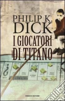 I giocatori di Titano libro di Dick Philip K.; Pagetti C. (cur.)