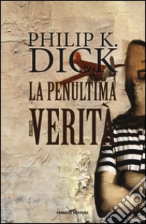 La penultima verità libro di Dick Philip K.; Pagetti C. (cur.)