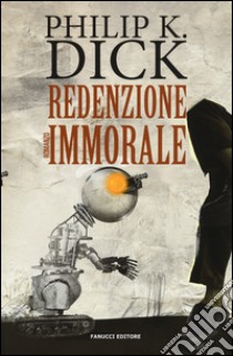 Redenzione immorale libro di Dick Philip K.; Pagetti C. (cur.)