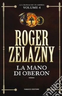 La mano di Oberon. Le cronache di Ambra. Vol. 4 libro di Zelazny Roger