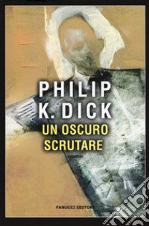 Un oscuro scrutare libro di Dick Philip K.; Pagetti C. (cur.)