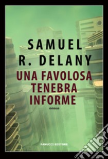 Una favolosa tenebra informe libro di Delany Samuel R.