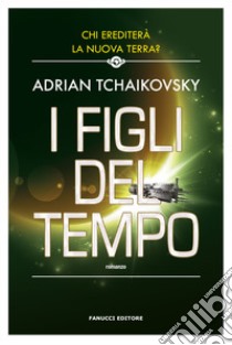 I figli del tempo libro di Tchaikovsky Adrian