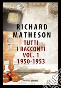 Tutti i racconti. Vol. 1: 1950-1953 libro di Matheson Richard