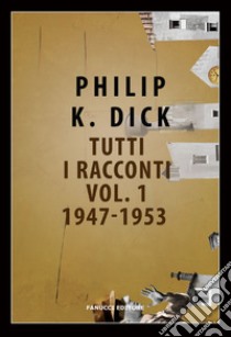 Tutti i racconti (1947-1953). Vol. 1 libro di Dick Philip K.