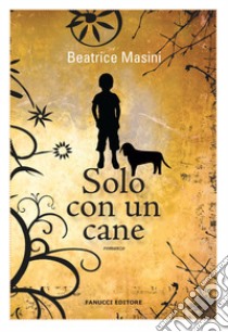 Solo con un cane libro di Masini Beatrice