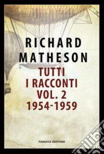 Tutti i racconti. Vol. 2: 1954-1959 libro di Matheson Richard