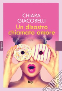 Un disastro chiamato amore libro di Giacobelli Chiara