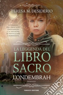 La leggenda del libro sacro. L'Ondembrah. Vol. 1 libro di Desiderio Teresa Maria