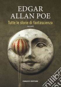 Tutte le storie di fantascienza libro di Poe Edgar Allan