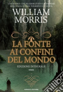 La fonte ai confini del mondo. Ediz. integrale. Vol. 1 libro di Morris William