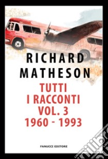 Tutti i racconti. Vol. 3: 1960-1993 libro di Matheson Richard