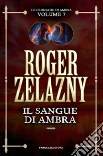 Il sangue di Ambra. Le cronache di Ambra. Vol. 7 libro di Zelazny Roger