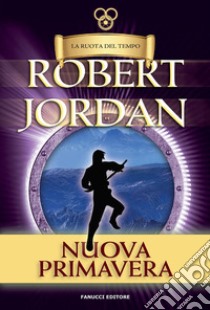 La nuova primavera. La ruota tempo. Prequel. Vecchia ediz. libro di Jordan Robert