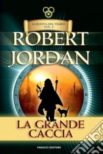 La grande caccia. La ruota del tempo. Vecchia ediz.. Vol. 2 libro di Jordan Robert