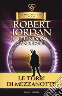 Le torri di mezzanotte. La ruota del tempo. Vecchia ediz.. Vol. 13 libro di Jordan Robert; Sanderson Brandon