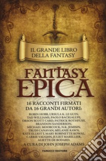 Il grande libro della fantasy epica libro di Adams J. J. (cur.)