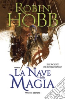 La nave della magia. I mercanti di Borgomago. Vol. 1 libro di Hobb Robin