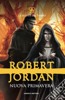 La nuova primavera. La ruota tempo. Prequel libro di Jordan Robert