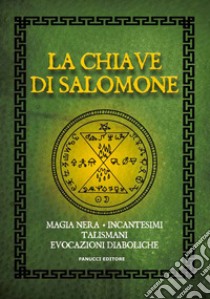 La chiave di Salomone. Magia nera, incantesimi, talismani, evocazioni diaboliche libro di Anonimo