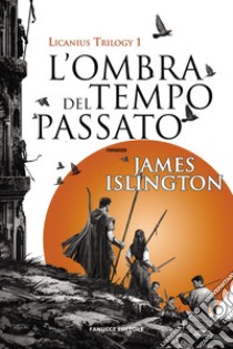 L'ombra del tempo passato. Licanius trilogy. Vol. 1 libro di Islington James