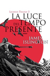 La luce del tempo presente. Licanius trilogy. Vol. 3 libro di Islington James