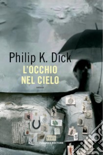 L'occhio nel cielo libro di Dick Philip K.