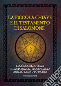 La piccola chiave e il testamento di Salomone. Evocazioni, rituali e la storia del leggendario anello ricevuto da Dio libro di Anonimo