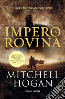 Un impero in rovina. Sorcery ascendant sequence. Vol. 3 libro di Hogan Mitchell