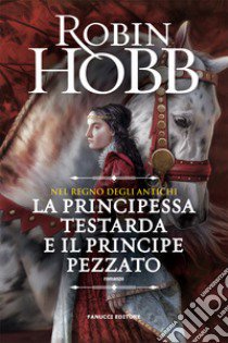 La principessa testarda e il principe pezzato. Nel regno degli antichi libro di Hobb Robin