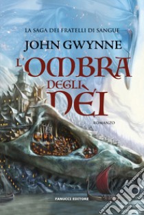 L'ombra degli dèi. La saga dei Fratelli di Sangue. Vol. 1 libro di Gwynne John