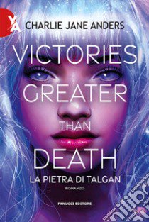 Victories greater than death. La pietra di Talgan libro di Anders Charlie Jane