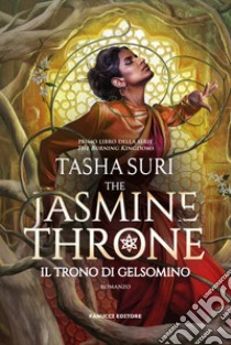 The jasmine throne. Il trono di gelsomino. The burning kingdoms. Vol. 1 libro di Suri Tasha