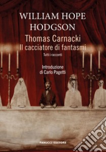 Thomas Carnacki. Il cacciatore di fantasmi. Tutti i racconti libro di Hodgson William Hope