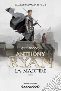 La martire. L'alleanza d'acciaio. Vol. 2 libro di Ryan Anthony