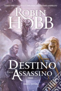 Il destino dell'assassino. Trilogia dell'uomo ambrato. Vol. 3 libro di Hobb Robin